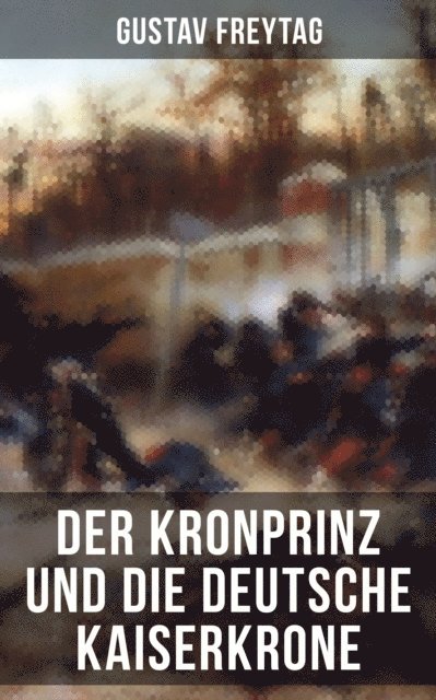 Gustav Freytag, Sophie Braun - Der Kronprinz und die deutsche Kaiserkrone, E-bok