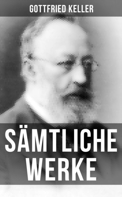 Gottfried Keller, Leonie Graf - Gesammelte Werke von Gottfried Keller, E-bok