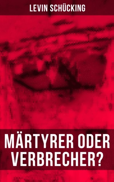 Levin Schucking - Märtyrer oder Verbrecher?, E-bok