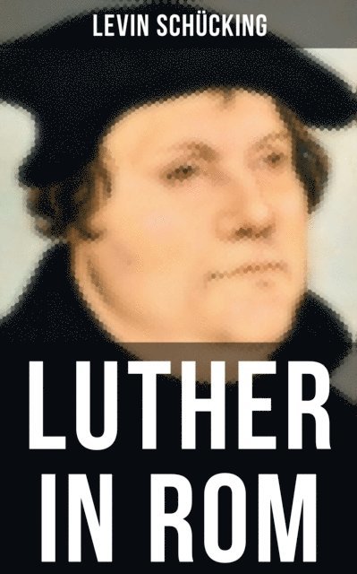Levin Schucking, Linda Hartung - Luther in Rom, E-bok