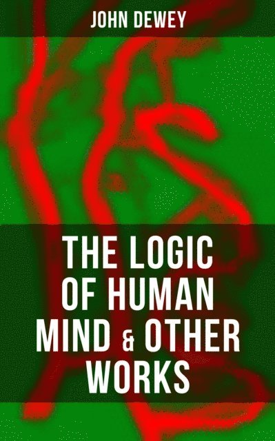 John Dewey, Shawn Barrett - Logic of Human Mind & Other Works, E-bok