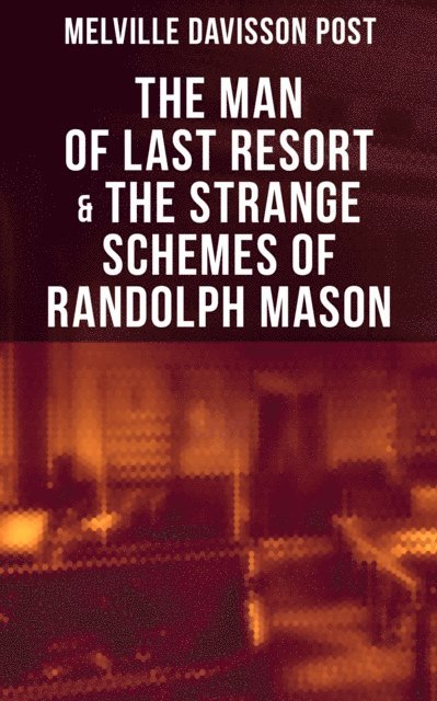 Melville Davisson Post, Troy Whitaker - Man of Last Resort & The Strange Schemes of Randolph Mason, E-bok