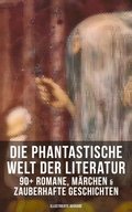 Die phantastische Welt der Literatur: 90+ Romane, Mÿrchen & Zauberhafte Geschichten