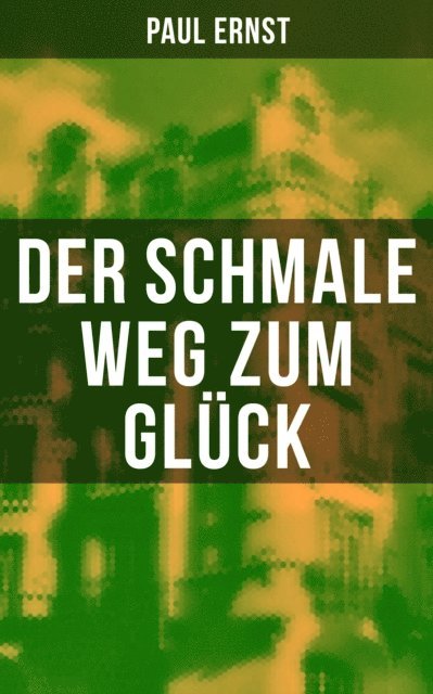 Paul Ernst, Johanna Urban - Der schmale Weg zum Glück, E-bok
