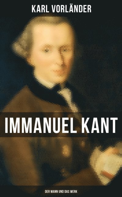 Karl Vorlander - Immanuel Kant: Der Mann und das Werk, E-bok