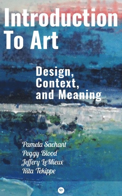 Rita Tekippe, Jeffery LeMieux, Peggy Blood, Pamela Sachant - Introduction to Art: Design, Context, and Meaning, E-bok