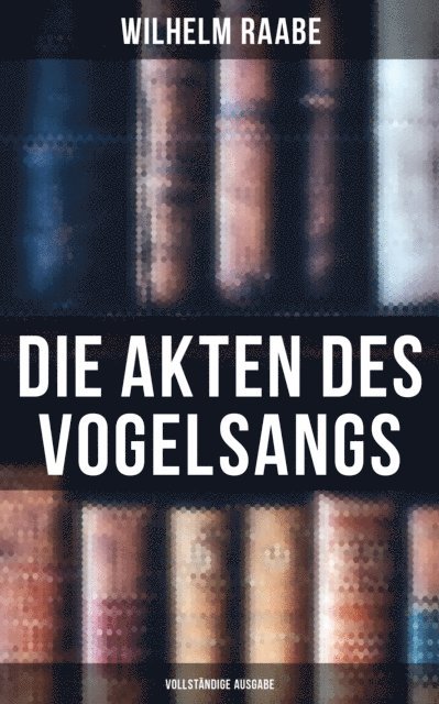 Wilhelm Raabe, Paula Winkler - Die Akten des Vogelsangs, E-bok