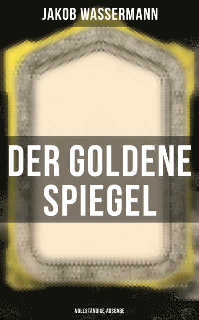 Jakob Wassermann, Marie Schmid - Der goldene Spiegel, E-bok