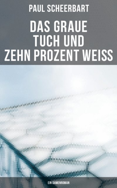 Paul Scheerbart, Pia Jager - Das graue Tuch und zehn Prozent Weiß: Ein Damenroman, E-bok