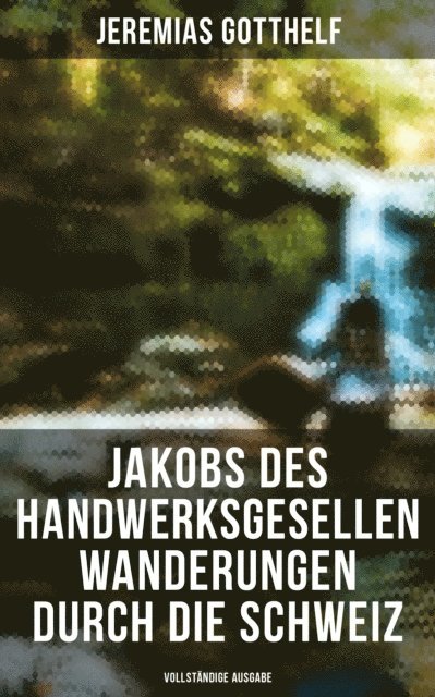 Jeremias Gotthelf, Melina Bauer - Jakobs des Handwerksgesellen Wanderungen durch die Schweiz, E-bok