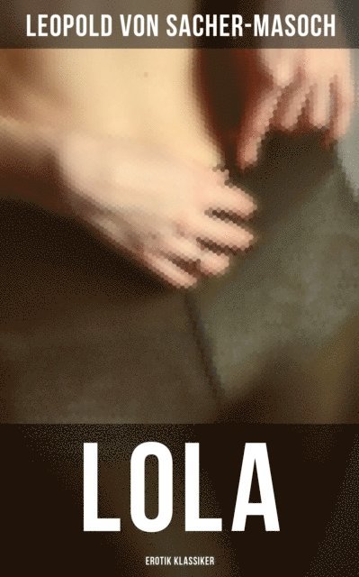 Leopold von Sacher-Masoch, Luisa Horn - Lola: Erotik Klassiker, E-bok. Tillgänglighet: Lägg i varukorg