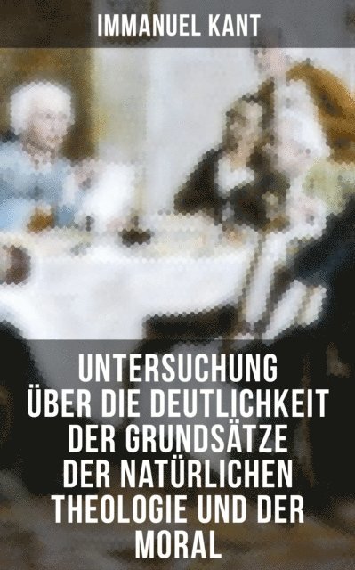 Immanuel Kant, Eva Scholz - Untersuchung über die Deutlichkeit der Grundsätze der natürlichen Theologie und der Moral, E-bok
