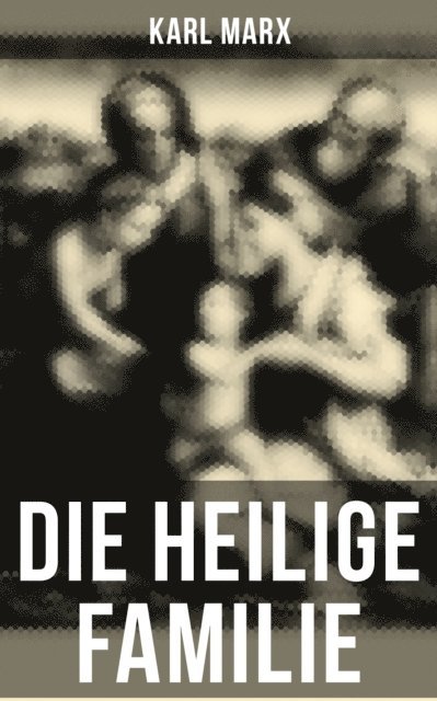 Karl Marx, Amelie Seidel - Die heilige Familie, E-bok