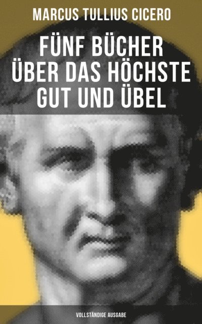 Marcus Tullius Cicero, Pia Jager - Fünf Bücher über das höchste Gut und Übel, E-bok