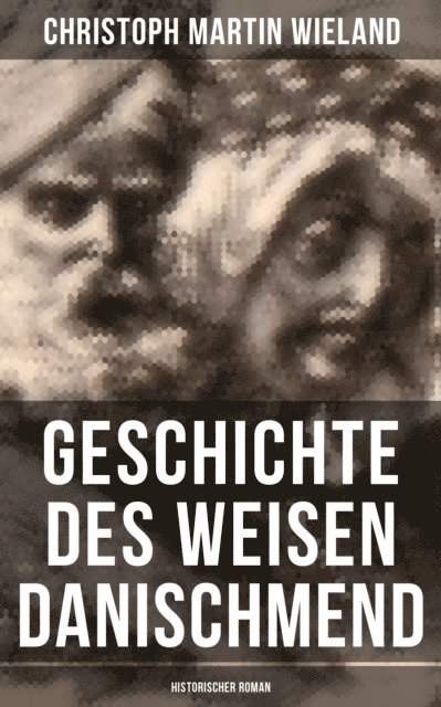 Christoph Martin Wieland, Clara Beck - Geschichte des Weisen Danischmend: Historischer Roman, E-bok