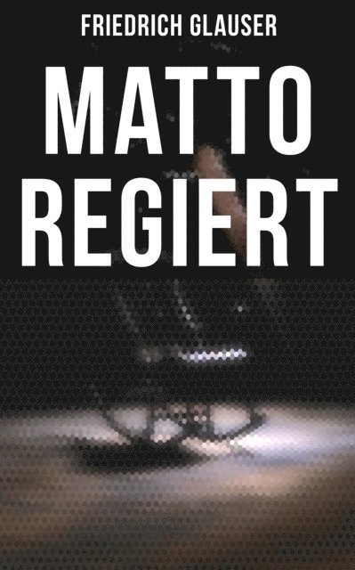Friedrich Glauser - Matto regiert, E-bok
