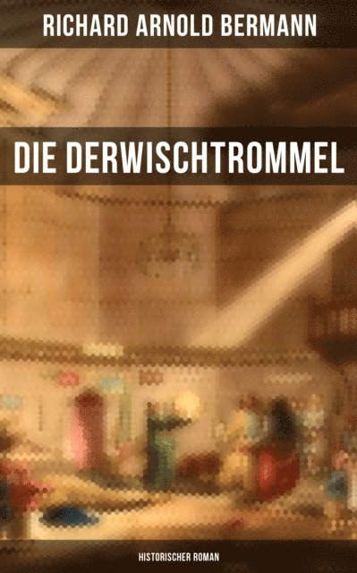 Richard Arnold Bermann - Die Derwischtrommel: Historischer Roman, E-bok
