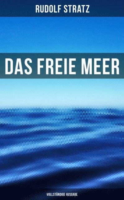 Rudolf Stratz, Pia Albrecht - Das freie Meer, E-bok