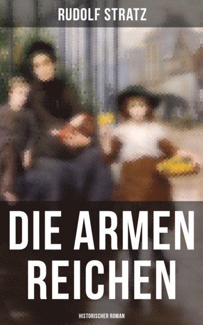 Rudolf Stratz, Pia Albrecht - Die armen Reichen: Historischer Roman, E-bok