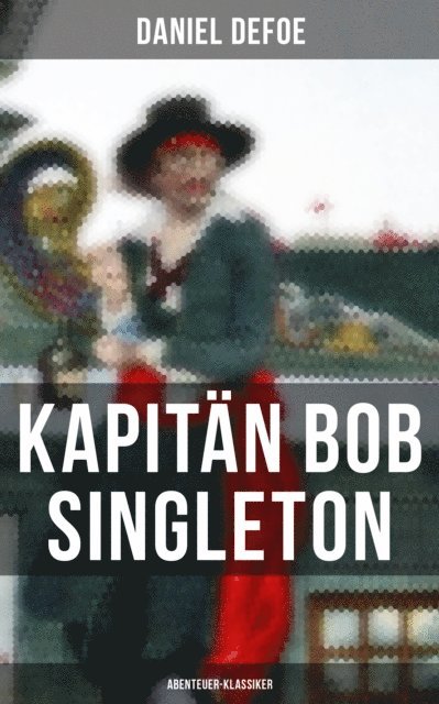 Daniel Defoe, Amelie Seidel - Kapitän Bob Singleton: Abenteuer-Klassiker, E-bok