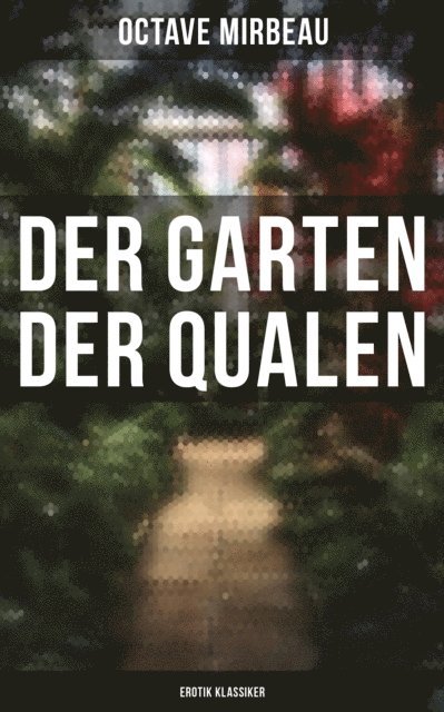 Octave Mirbeau, Naomi Blum - Der Garten der Qualen: Erotik Klassiker, E-bok