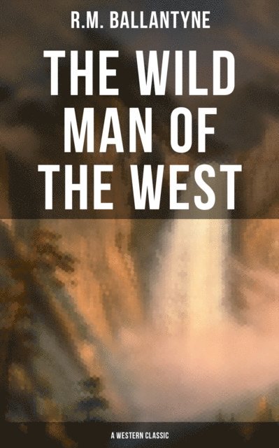 R.M. Ballantyne, Melanie Harper - Wild Man of the West (A Western Classic), E-bok