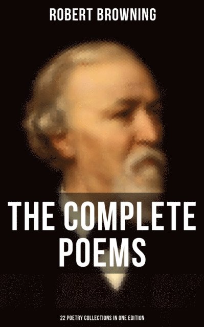 Robert Browning, Layla Donovan - Complete Poems of Robert Browning - 22 Poetry Collections in One Edition, E-bok
