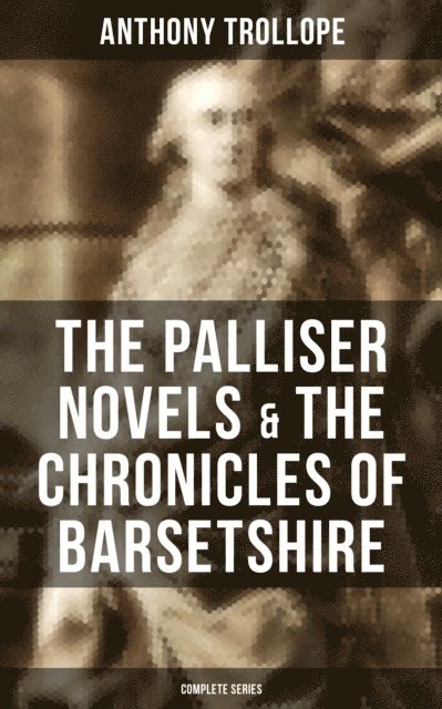 Anthony Trollope, Gary Bishop - Palliser Novels & The Chronicles of Barsetshire: Complete Series, E-bok