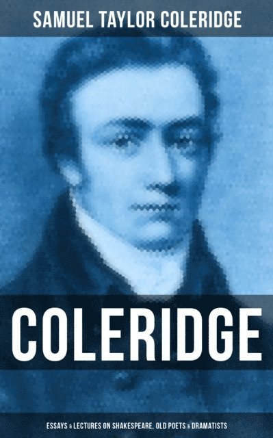 Samuel Taylor Coleridge, Darren Matthews - COLERIDGE: Essays & Lectures on Shakespeare, Old Poets & Dramatists, E-bok