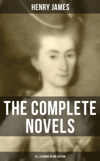 Henry James, Jenna Saunders - Complete Novels of Henry James - All 24 Books in One Edition, E-bok