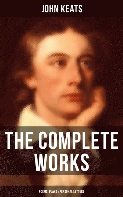 John Keats, Grant McNeil - Complete Works of John Keats: Poems, Plays & Personal Letters, E-bok
