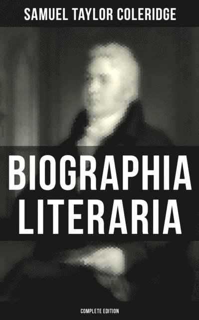 Samuel Taylor Coleridge, Darren Matthews - Biographia Literaria (Complete Edition), E-bok