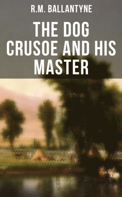 R.M. Ballantyne, Melanie Harper - Dog Crusoe and His Master, E-bok