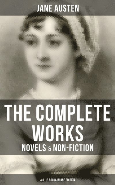 Jane Austen, Troy Whitaker - Complete Works of Jane Austen: Novels & Non-Fiction (All 12 Books in One Edition), E-bok