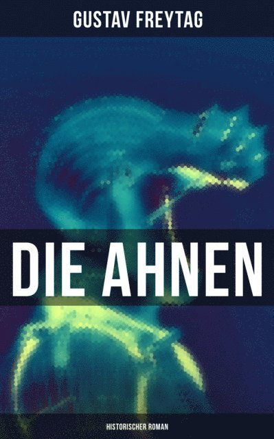 Gustav Freytag, Sophie Braun - Die Ahnen: Historischer Roman, E-bok