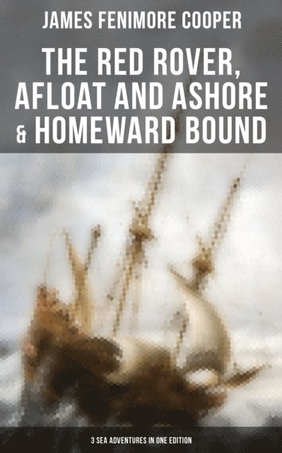 James Fenimore Cooper, Trevor Banks - Red Rover, Afloat and Ashore & Homeward Bound - 3 Sea Adventures in One Edition, E-bok
