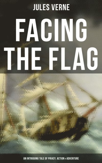 Jules Verne, Colton Marsh - Facing the Flag (An Intriguing Tale of Piracy, Action & Adventure), E-bok. Tillgänglighet: Lägg i varukorg