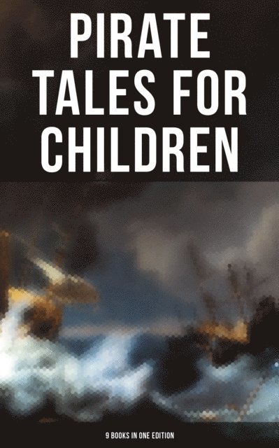 L. Frank Baum, Charles Dickens, R. M. Ballantyne, Arthur Conan Doyle, Daniel Defoe, J. M. Barrie, Edgar Allan Poe, Robert Louis Stevenson, Logan Faraday - Pirate Tales for Children (9 Books in One Edition), E-bok