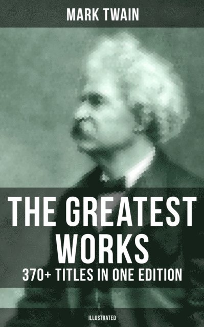 Mark Twain, True W. Williams - Greatest Works of Mark Twain: 370+ Titles in One Edition (Illustrated), E-bok