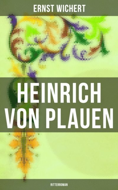 Ernst Wichert, Carolin Vogler - Heinrich von Plauen: Ritterroman, E-bok