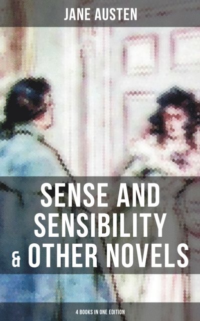 Jane Austen, Troy Whitaker - Sense and Sensibility & Other Novels - 4 Books in One Edition, E-bok
