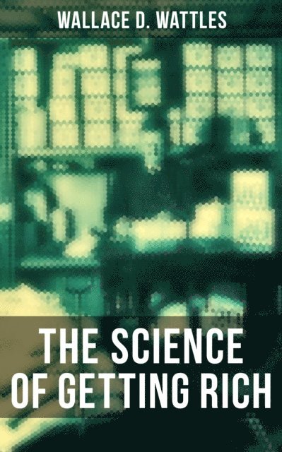 Wallace D. Wattles - THE SCIENCE OF GETTING RICH, E-bok