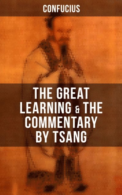 Confucius, Cedric Haynes - Confucius' The Great Learning & The Commentary by Tsang, E-bok