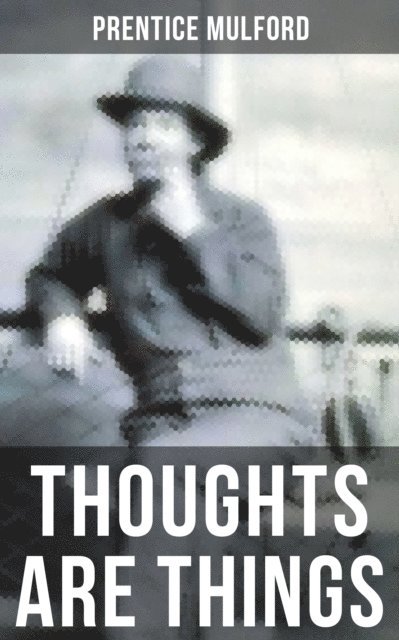 Prentice Mulford, Aria Baxter - THOUGHTS ARE THINGS, E-bok