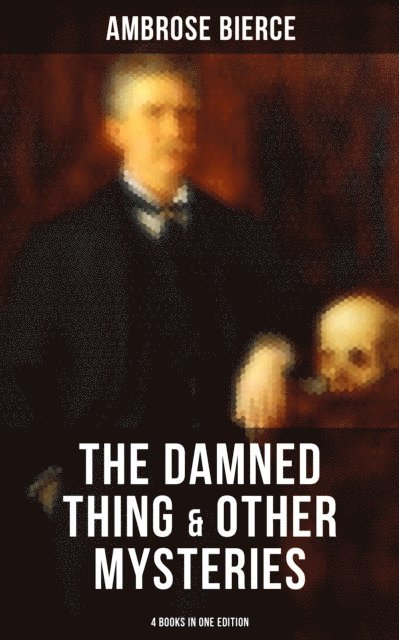 Ambrose Bierce, Shane Fisher - Damned Thing & Other Ambrose Bierce's Mysteries (4 Books in One Edition), E-bok