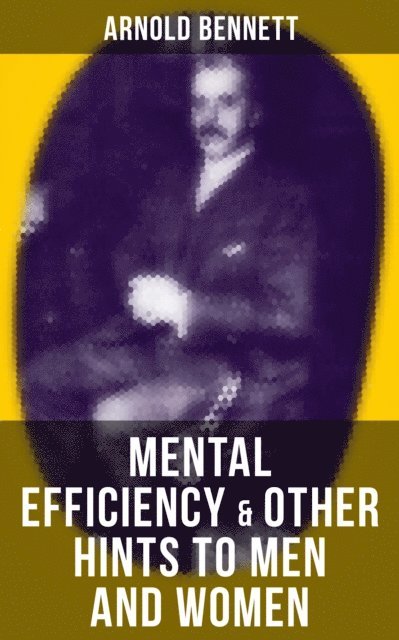 Arnold Bennett, Travis Norton - MENTAL EFFICIENCY & OTHER HINTS TO MEN AND WOMEN, E-bok
