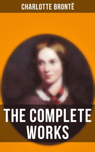 Charlotte Bronte, Derek Walters - Complete Works of Charlotte Bronte, E-bok