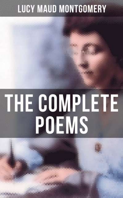 Lucy Maud Montgomery, Grayson Doyle - Complete Poems of Lucy Maud Montgomery, E-bok