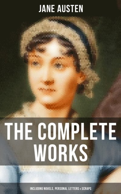Jane Austen, Troy Whitaker - Complete Works of Jane Austen (Including Novels, Personal Letters & Scraps), E-bok