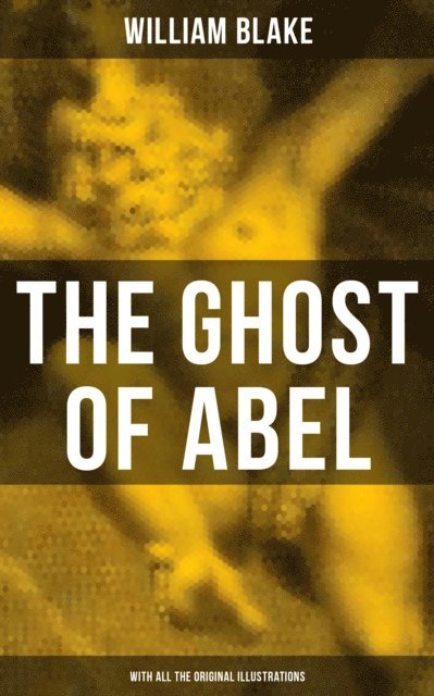William Blake, Todd Ramsey - THE GHOST OF ABEL (With All the Original Illustrations), E-bok